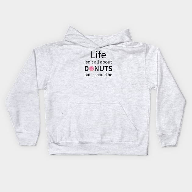 Life Isn't All About Donuts But It Should Be Kids Hoodie by teegear